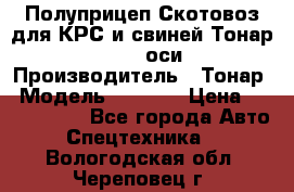 Полуприцеп Скотовоз для КРС и свиней Тонар 9887, 3 оси › Производитель ­ Тонар › Модель ­ 9 887 › Цена ­ 3 240 000 - Все города Авто » Спецтехника   . Вологодская обл.,Череповец г.